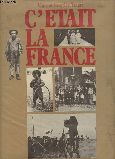 C'tait la France- Chronique de la vie quotidienne des Franais avant 1914 raconte par la photo.