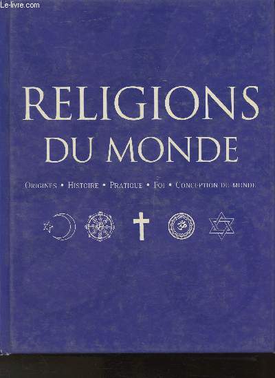 Religions du monde- Origines, Histoire, Pratique, Foi, Conception du monde