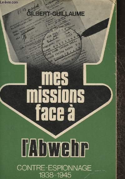 Mes missions face  l'Abwehr- Contre-espionnagee 1938-1945 Tome II