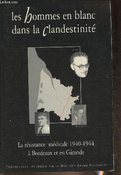 Les hommes en blanc dans la Clandestinit- La rsistance mdicale 1940-1944  Bordeaux et en Gironde