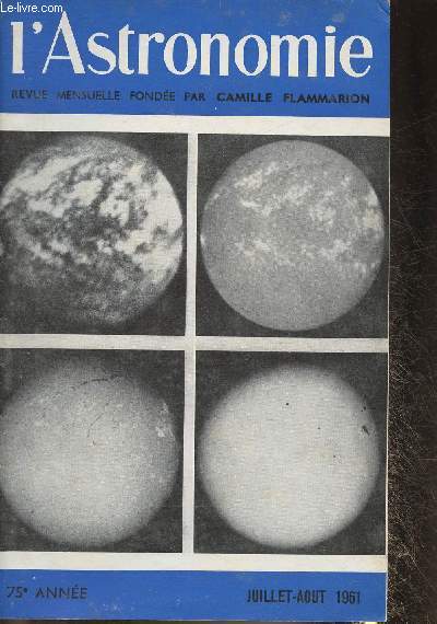 L'Astronomie- Juillet/Aout 1961 74me anne-Sommaire: L'homme-Satellite- Assemble gnrale annuelle de la Socit astronomique de France du 21 juin 1961- Les progrs rcents de l'astronomie- L'Eclipse totale de soleil du 15 fvrier 1961- etc.
