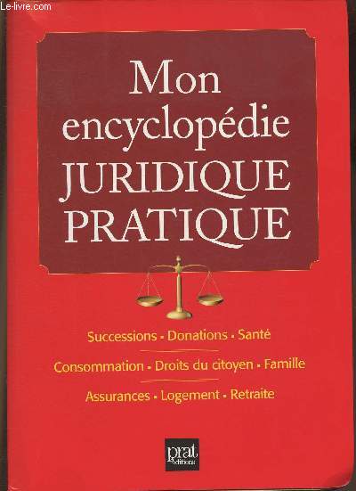 Mon encyclopdie juridique pratique- Successions, donations, sant, consommation, droits du citoyen, famille, assurances, logement, retraite