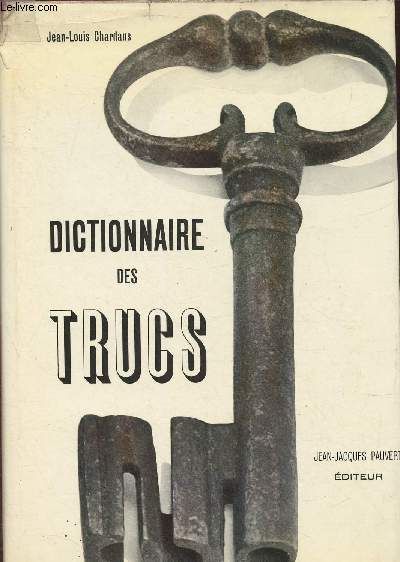 Dictionnaire des trucs (les faux, les fraudes, les truquages)