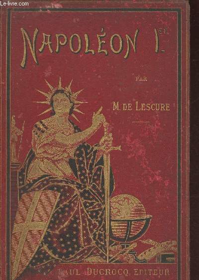Napolon Ier et sa famille 1769-1821- Etude historique, politique et morale