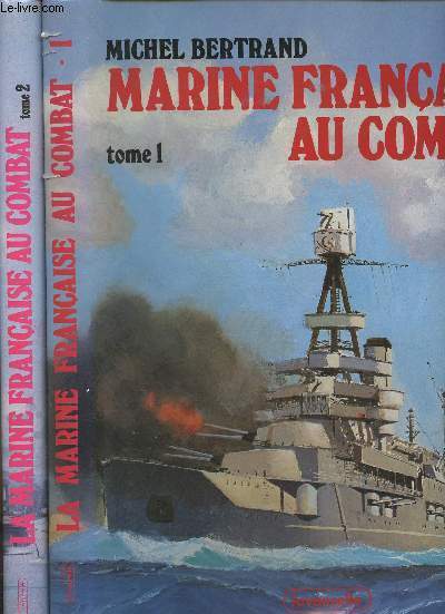 La marine franaise au combat 1939-1945 Tomes I et II (2 volumes)- Des combats de l'Atlantique aux F.N.F.L.- Du sabordage  la victoire