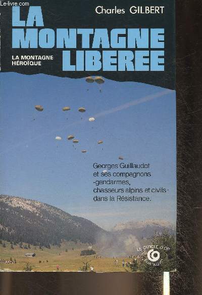 La montagne libre Tome II- Georges Guillaudot et ses compagnons gendarmes, chasseurs alpins et civils dans la Rsistance (Collection 