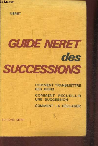 Guide Nret des successions- Comment transmettre ses biens, comment recueillir une succession, comment la dclarer