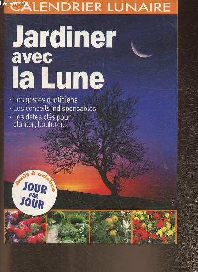 Jardiner avec la Lune- Calendrier lunaire- Les gestes quotidiens, les conseils, les dates- aout  octobre jour par jour