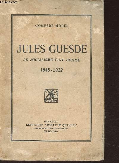 Jules Guesde- Le socialisme fait homme 1845-1922