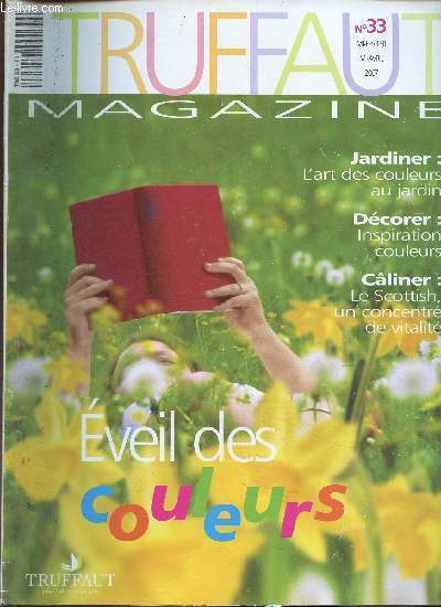 Truffaut magazine : veil des couleurs (n33, mi-fvrier, mi-avril 2007) : Dossier jardin - Coup de coeur - C'est le moment de... - etc