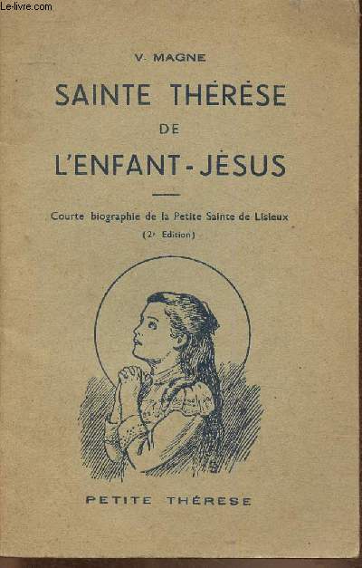 Sainte Thrse de l'enfant-Jsus. Courte biographie de la Petite Sainte de Lisieux. 2eme dition