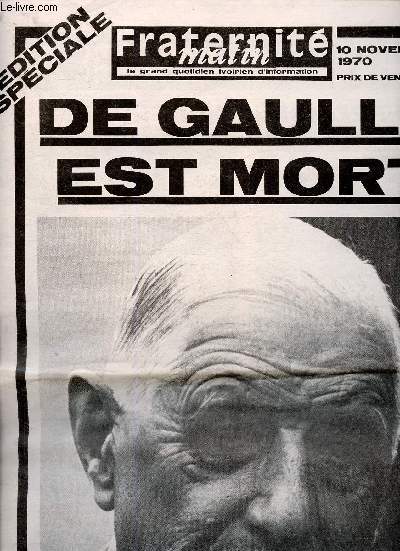 Fraternit Matin, 10 novembre 1970 : Edition spciale : De Gaulle est mort. Tmoignage du prsident Houphouet, par Flix Houphouet-Boigny - Le dcolonisateur de l'Afrique Noire - 1958 : De Gaulle  Abidjan - etc