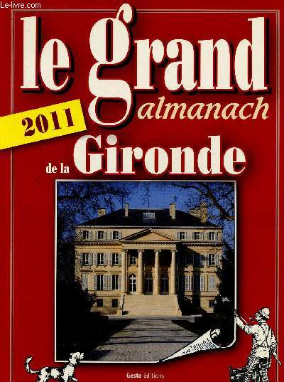 Le Grand Almanach de la Gironde 2011. 350 illustrations en couleur, plus de 50 recettes rgionales, l'agenda 2011 des sorties