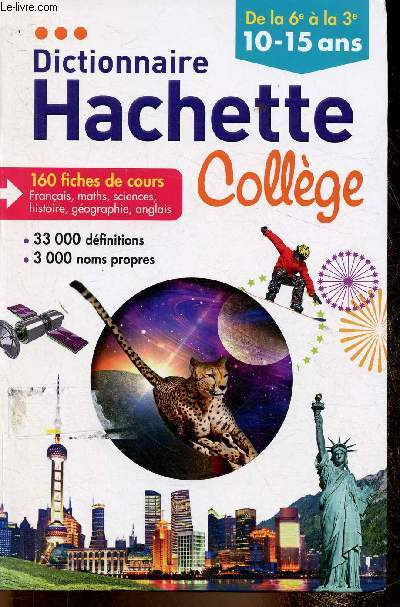 Dictionnaire Hachette Collge (de la 6e  la 3e, 10-15 ans). 160 fiches de cours : franais, maths, sciences, histoire, gographie, anglais. 33 000 dfinitions et 3000 noms propres