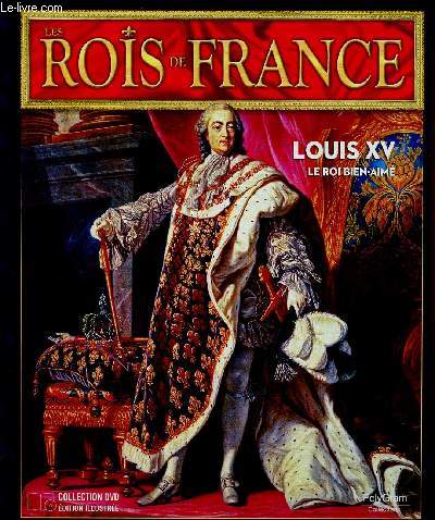 Les Rois de France : Louis XV (1710-1774). Le roi bien-aim. 1 DVD inclus