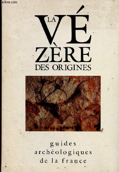 La Vzre des origines. Guides archologiques de la France. Sites prhistoriques, grottes ornes et muses