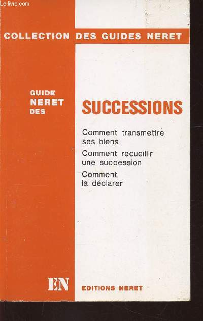 Guide Neret des Successions. Comment transmettre ses biens - Comment recueillir une succession - Comment la dclarer (Collection 
