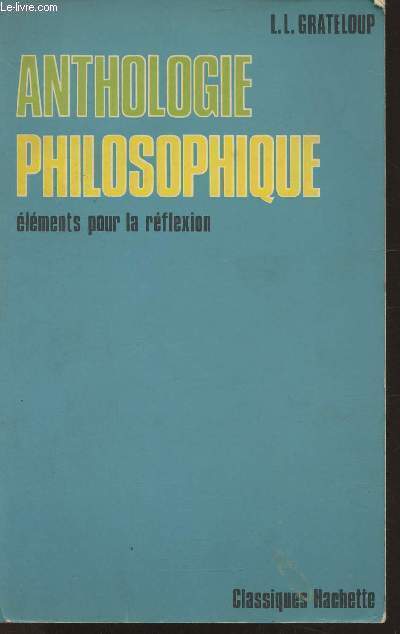 Anthologie philosophique- lments pour la rflexion (conformes aux programmes de 1974 pour les classes terminales)