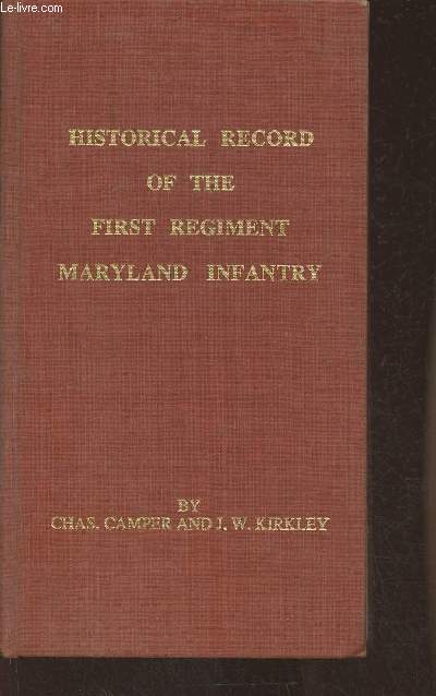 Historical record of the first regiment Maryland infantery- With an appendix containing a register of the officers and enlisted men, biographies of deceased officers,etc- War of Rebellion 1861-65