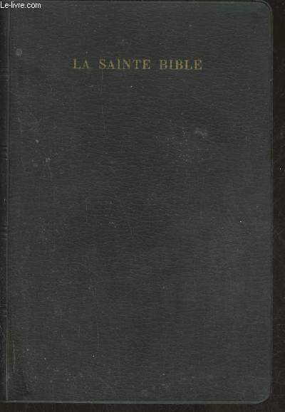 La Saint Bible- comprenant l'ancien et le nouveau testament traduits d'aprs les textes originaux en Hbreu et Grec