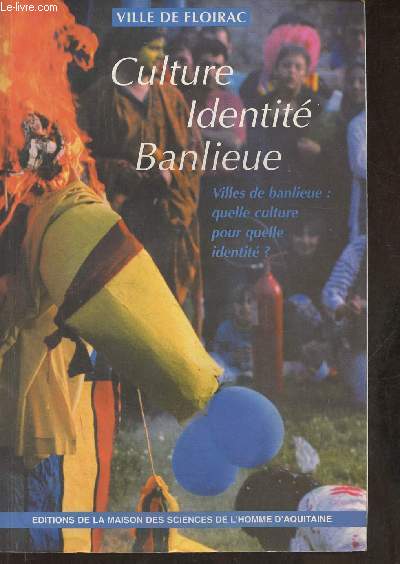 Culture identit banlieue- Ville de banlieue: quelle culture pour quelle identit?- Actes du colloque de la ville de Floirac(Gironde)- novembre 1993