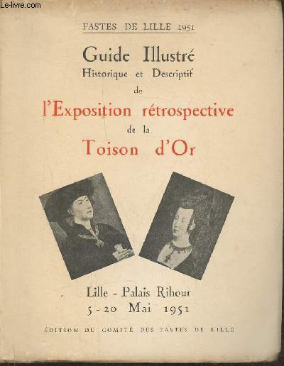 Guide illustr historique et descriptif de l'Exposition rtrospective de la Toison d'or- Lille - Palais Rihour 5-20 Mai 1951