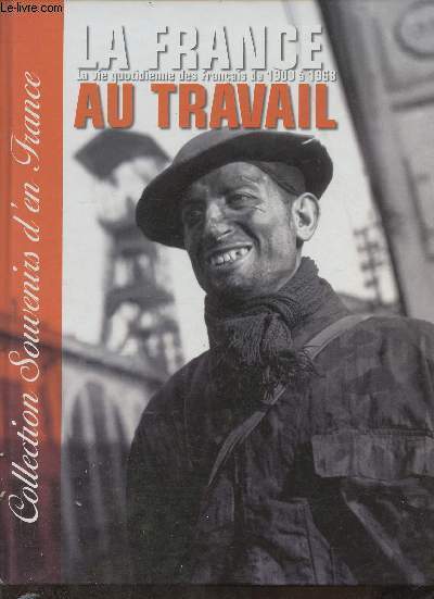 La France au travail- La vie quotidienne des Franais de 1900  1968(Collection 
