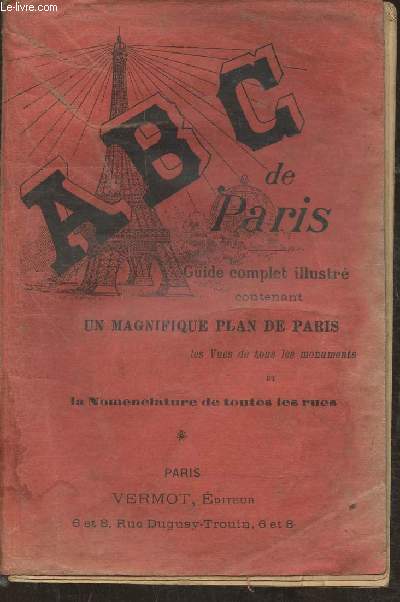 ABC de Paris- Guide complet et illustr contenant un magnifique plan de Paris, les vues de tous les monuments et la nomenclature de toutes les rues