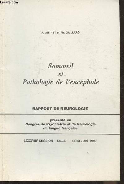 Sommeil et pathologie de l'encphale- Rapport de neurologie prsent au congrs de Psychiatrie et de neurologie de langue franaise LXXXVIIIe session, Lille- 18-23 Juin 1990