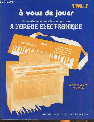 A vous de jouer -Cours d'initiation rapide et progressive  l'orgue lectronique Volume 1