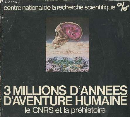 3 millions d'annes d'aventure humaine, le CNRS et la prhistoire