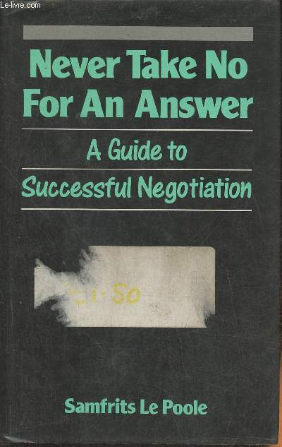 Never take no for an answer- A guide to successful negociation