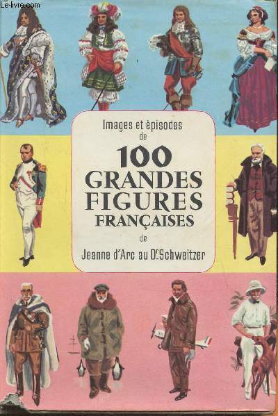 Images et pisodes de 100 grandes figures franaise de Jeanne d'Arc au Dr Schweitzer
