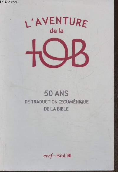 L'aventure de la TOB- cinquante ans de traduction oecumnique de la Bible