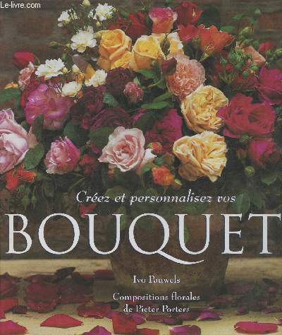 Crez et personnalisez vos bouquets- Compositions florales de Pieter Porters