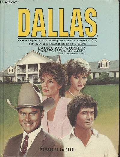 Dallas- la saga complte de la famille Ewing conprenant: le ranch de Southfork, la Ewing Oil et la Querelle Barnes/Ewing 1860-1985