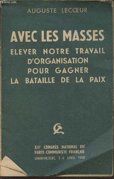 Avec les masses- lever notre travail d'organisation pour gagner la bataille de la paix- XIIe congrs national du Parti Communiste Franais, Gennevilliers, 2-6 avril 1950