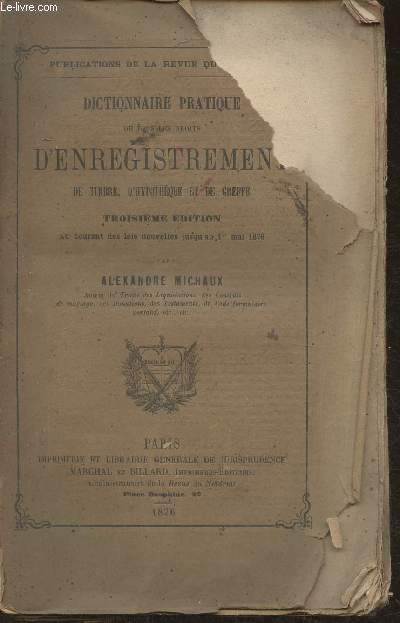 Dictionnaire pratique de tous les droits d'enregistrement de timbre, d'hypothque et de greffe (nouvelles lois jusqu'au 1er mai 1876)