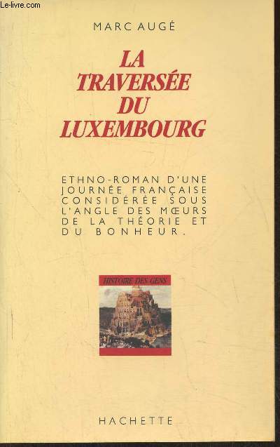 La traverse du Luxembourg- Paris, 20 Juillet 1984 - Ethno-roman d'une journe franaise considree sous l'angle des moeurs de la thorie du bonheur