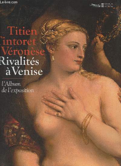 Titien, Tintoret, Vronse...Rivalits  Venises- L'album de l'exposition