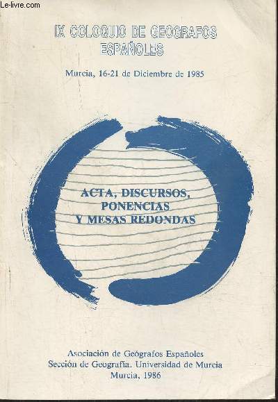 IX coloquio de geographos espanoles, Murcia, 16-21 de diciembre de 1985- Acta, discursos, ponencias y mesas redondas