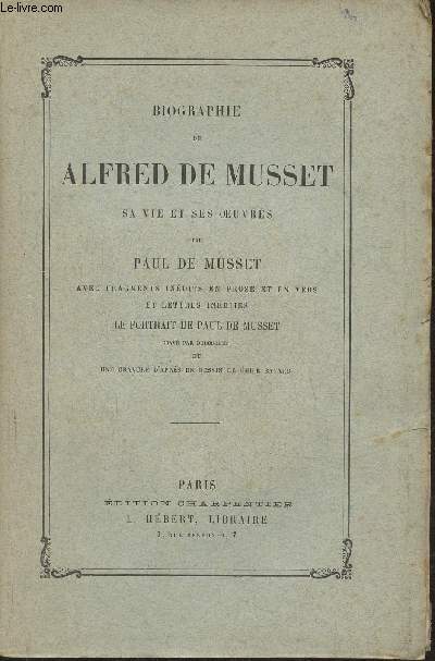 Biographie de Alfred de Musset, sa vie et ses oeuvres- avec fragments indits en prose et en vers et lettres indites