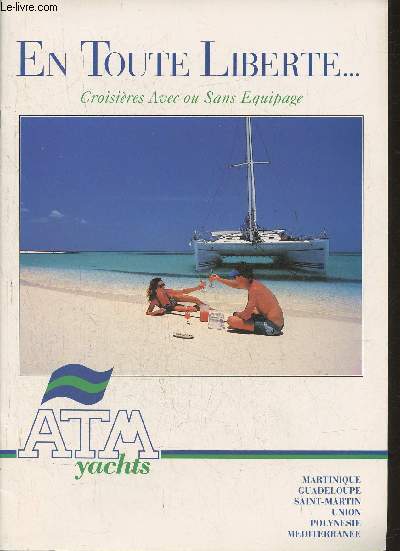 Brochure ATM Yachts- En toute libert... Croisires avec ou sans quipage- Martinique, Guadeloupe, Saint-Martin, Union, Polynsie, Mditerrane