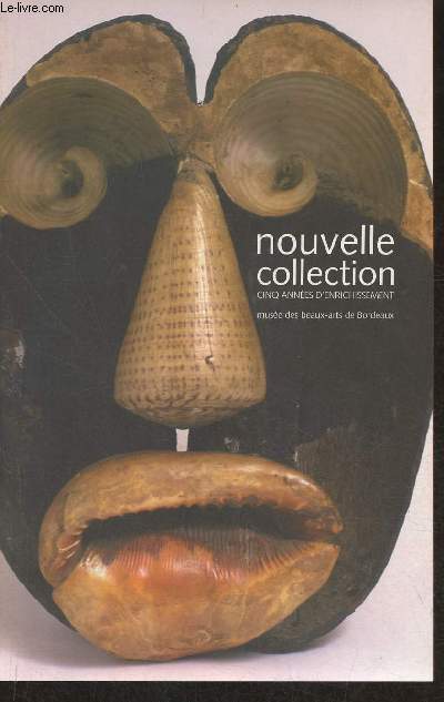 Nouvelle collection - 5 annes d'enrichissement 2002/2007- Exposition du 15 juin au 17 septembre 2007- Muse des beaux-arts de Bordeaux