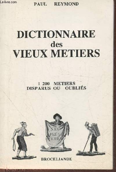 Dictionnaire des vieux mtiers - 1200 mtiers disparus ou oublis