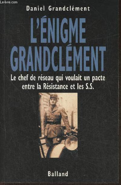 L'nigme Grandclment- Ce chef de rseau voulait que la Rsistance pactise avec les S.S.