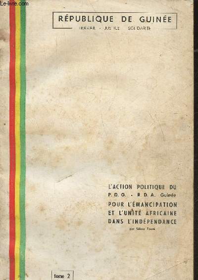 Rpublique de Guine- L'action politique du P.D.G.- R.D.A. Guine pour l'mancipation et l'unit africaine dans l'indpendance Tome 2