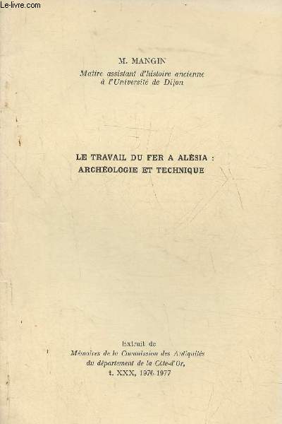 Le travail du fer  Alsia: Archologie et technique- Extrait de Mmoires de la commission des antiquits du dpartement de la cte-d'or T. XXX, 1976-1977