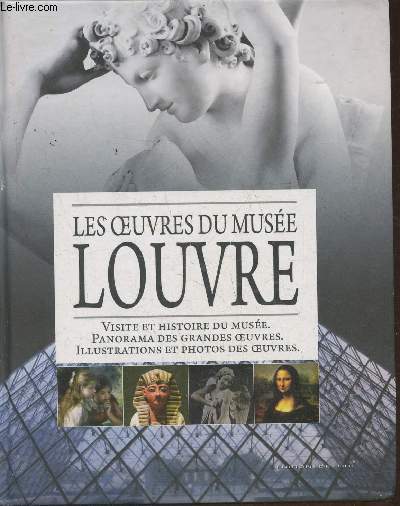 Les oeuvres du muse- Louvre- Visite et histoire du muse, panorama des grandes oeuvres, illustrations et photos des oeuvres