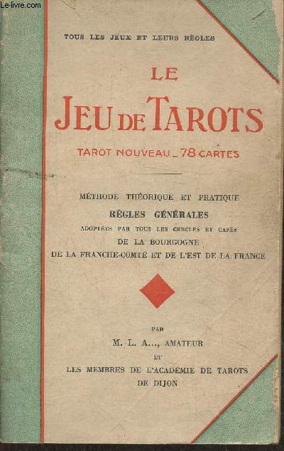 Le jeu de tarots- Tarot nouveau, 78 cartes- Mthode thorique et pratique, rgles gnrales adoptes par tous les cercles et cafs de la Bourgogne, la Franche-Comt et de l'Est de la France